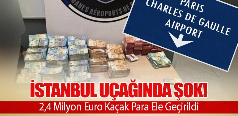 İstanbul Uçağında Şok! 2,4 Milyon Euro Kaçak Para Ele Geçirildi