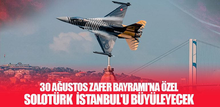 30 Ağustos Zafer Bayramı'na Özel SOLOTÜRK Gösteri Uçuşu İstanbul'u Büyüleyecek