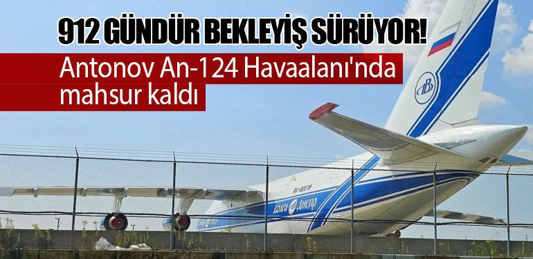 912 Gündür Bekleyiş Sürüyor! Antonov An-124 Havaalanı'nda mahsur kaldı