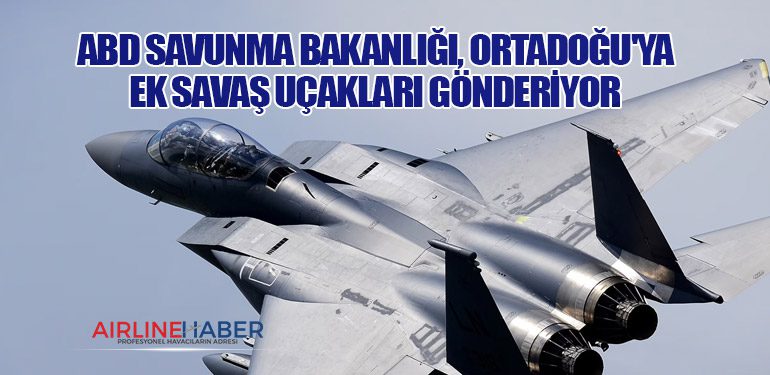 ABD Savunma Bakanlığı, Ortadoğu'ya Ek Savaş Uçakları Gönderiyor