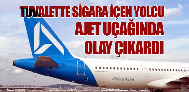 Tuvalette Sigara İçen Yolcu AJet Uçağında Olay Çıkardı