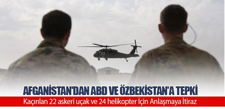 Afganistan'dan ABD ve Özbekistan'a Tepki: Kaçırılan 22 askeri uçak ve 24 helikopter İçin Anlaşmaya İtiraz