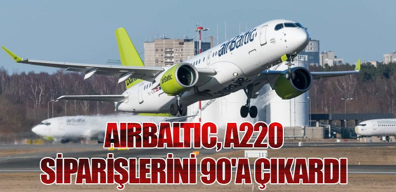 AirBaltic, A220 Siparişlerini 90'a Çıkardı