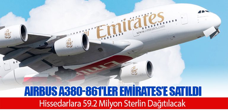 Airbus A380-861'ler Emirates’e Satıldı, Hissedarlara 59.2 Milyon Sterlin Dağıtılacak