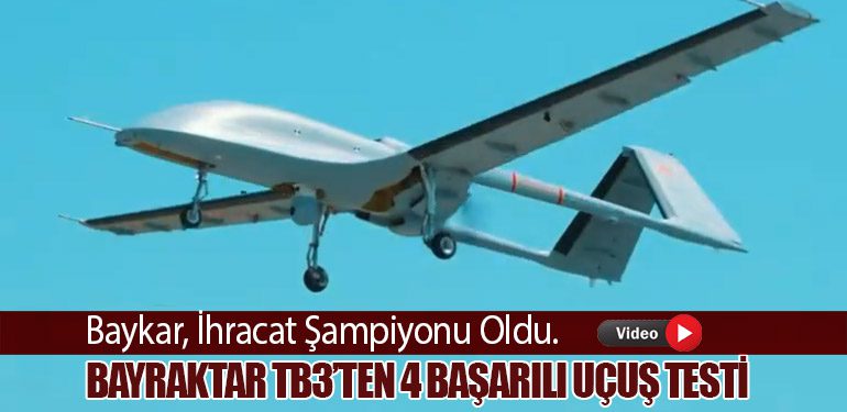 Baykar, İhracat Şampiyonu Oldu. Bayraktar TB3’ten 4 Başarılı Uçuş Testi