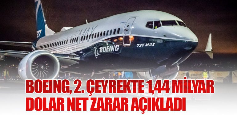 Boeing, 2. Çeyrekte 1,44 Milyar Dolar Net Zarar Açıkladı