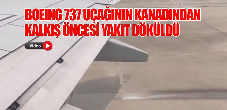 Boeing 737 uçağının kanadından kalkış öncesi yakıt döküldü