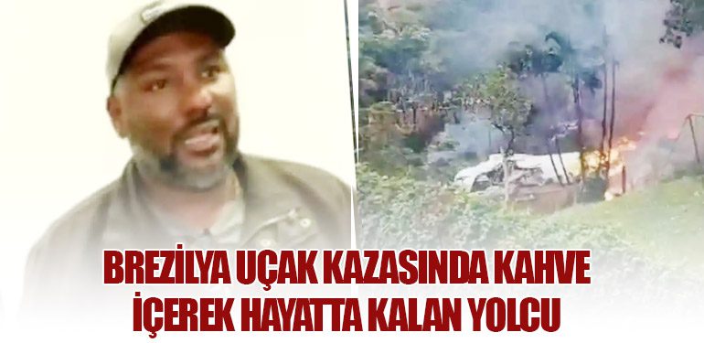 Brezilya Uçak Kazasında Kahve İçerek Hayatta Kalan Yolcu