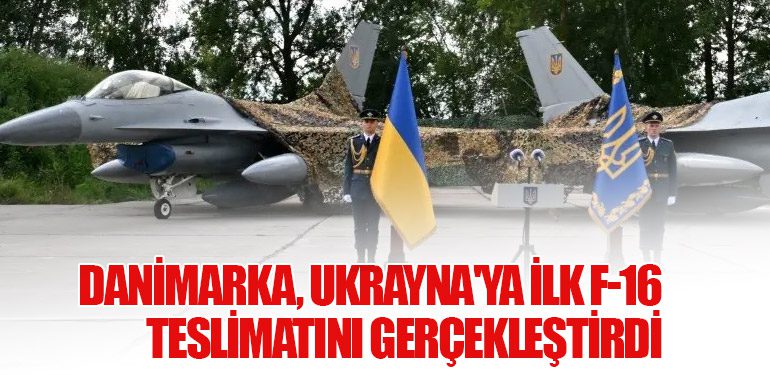 Danimarka, Ukrayna'ya İlk F-16 Teslimatını Gerçekleştirdi