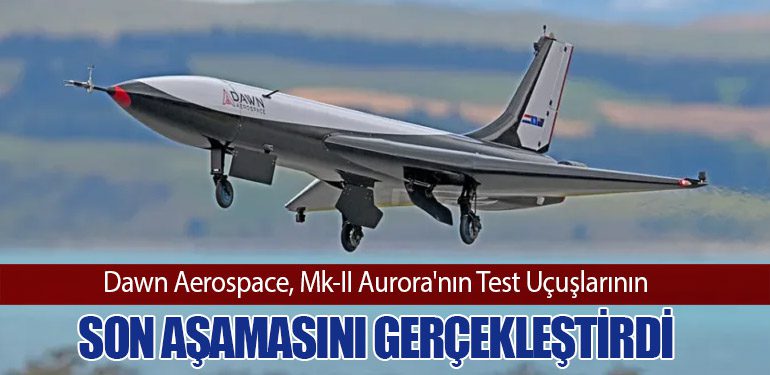 Dawn Aerospace, Mk-II Aurora'nın Test Uçuşlarının Son Aşamasını Gerçekleştirdi