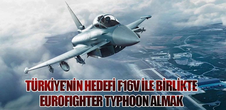 F-35 Projesinden Çıkan Türkiye, Eurofighter Typhoon’a Yönleniyor