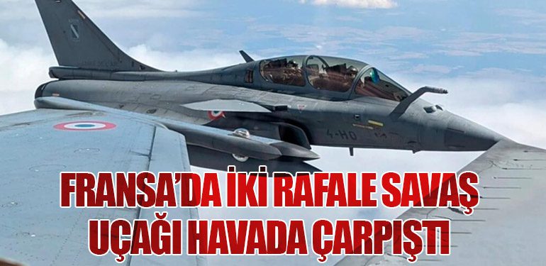 Fransa’da İki Rafale Savaş Uçağı Havada Çarpıştı