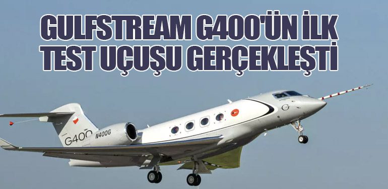 Gulfstream G400'ün İlk Test Uçuşu Gerçekleşti