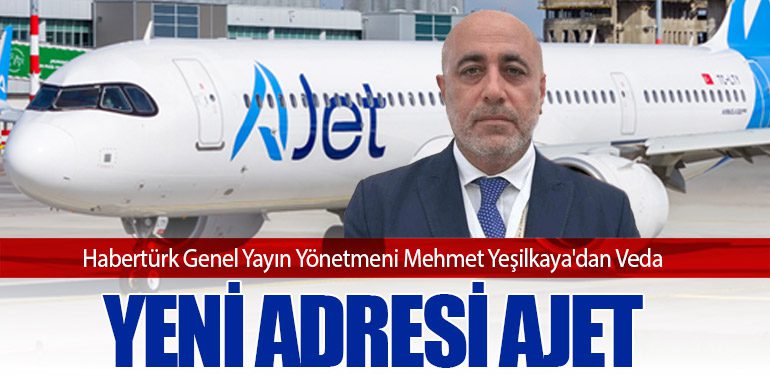 Habertürk Genel Yayın Yönetmeni Mehmet Yeşilkaya'dan Veda: Yeni Adresi AJet