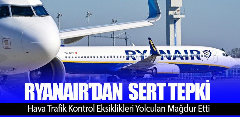 Hava Trafik Kontrol Eksiklikleri Yolcuları Mağdur Etti: Ryanair'dan Avrupa Komisyonu'na Sert Tepki