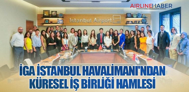 İGA İstanbul Havalimanı'ndan Küresel İş Birliği Hamlesi