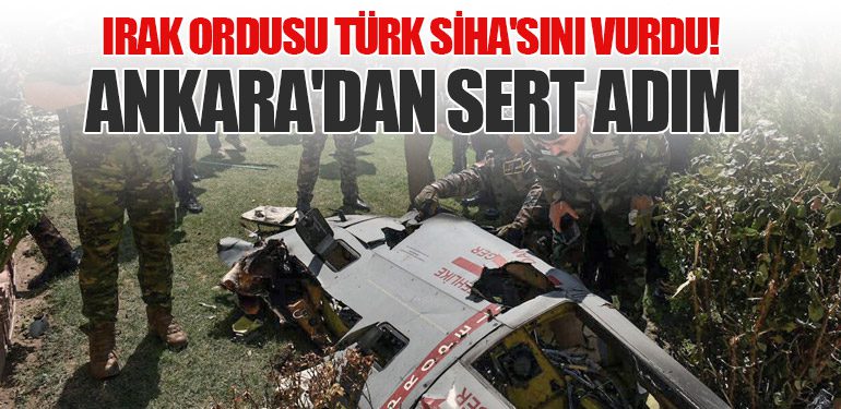 Irak Ordusu Türk SİHA'sını Vurdu! Ankara'dan Sert Adım