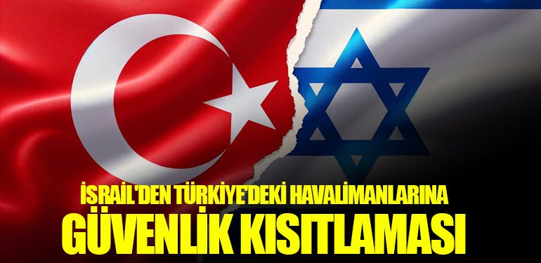 İsrail'den Türkiye'deki Havalimanlarına Güvenlik Kısıtlaması