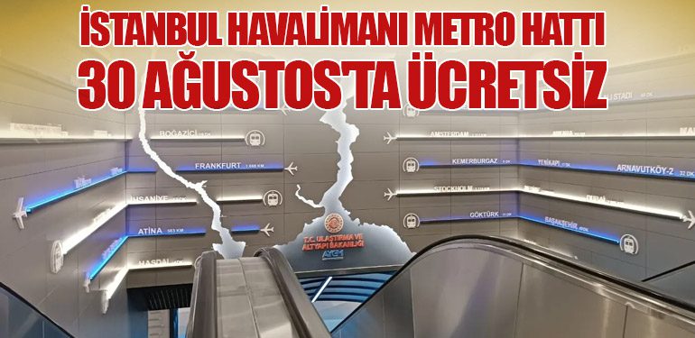 İstanbul Havalimanı Metro Hattı 30 Ağustos'ta Ücretsiz