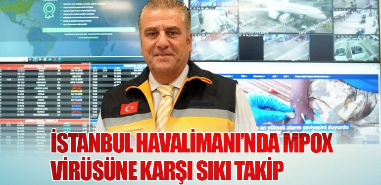 İstanbul Havalimanı’nda MPOX Virüsüne Karşı Sıkı Takip