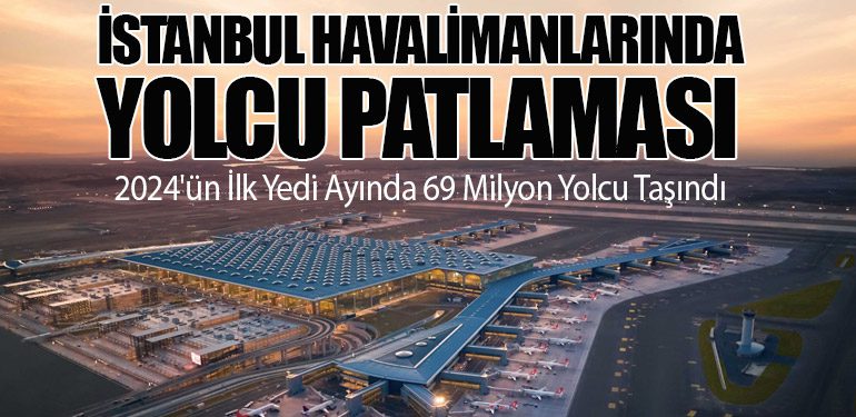 İstanbul Havalimanlarında Yolcu Patlaması: 2024'ün İlk Yedi Ayında 69 Milyon Yolcu Taşındı