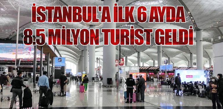 İstanbul'a İlk 6 Ayda 8.5 Milyon Turist Geldi