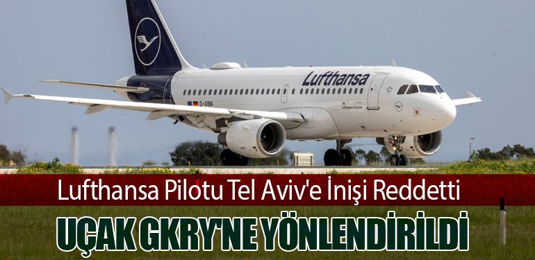 Lufthansa Pilotu Tel Aviv'e İnişi Reddetti, Uçak GKRY'ne Yönlendirildi