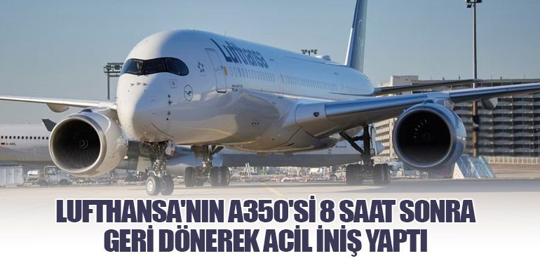 Lufthansa'nın A350'si 8 Saat Sonra Geri Dönerek Acil İniş Yaptı