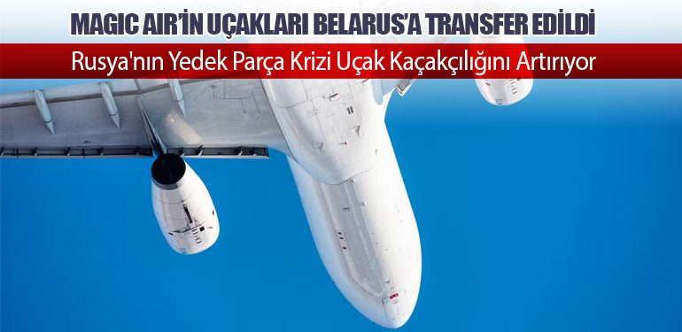 Magic Air'in Uçakları Belarus'a Transfer Edildi: Rusya'nın Kaçakçılık Operasyonları Gündemde