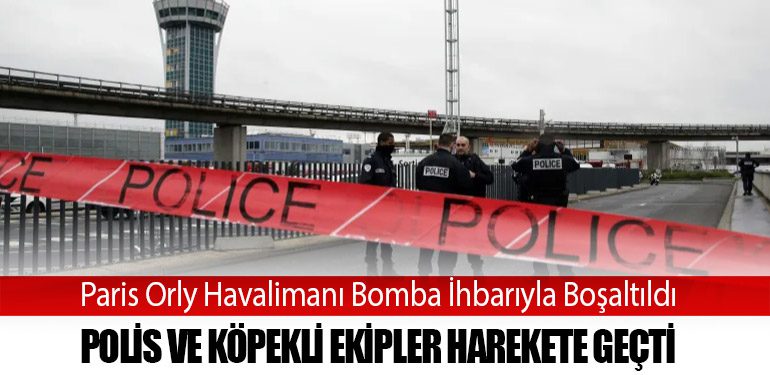 Paris Orly Havalimanı Bomba İhbarıyla Boşaltıldı: Polis ve Köpekli Ekipler Harekete Geçti