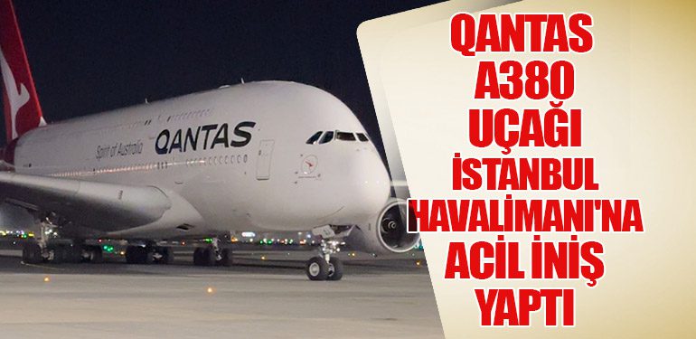 Qantas A380 Uçağı İstanbul Havalimanı'na Acil İniş Yaptı