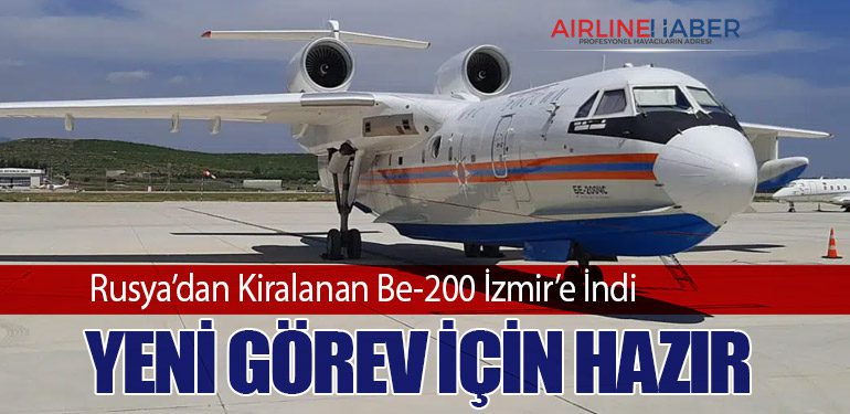 Rusya’dan Kiralanan Be-200 İzmir’e İndi: Yeni Görev İçin Hazır