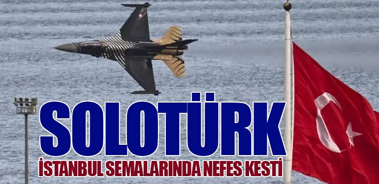 SOLOTÜRK İstanbul Semalarında Nefes Kesti