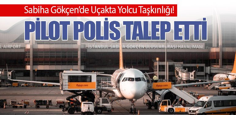 Sabiha Gökçen’de Uçakta Yolcu Taşkınlığı! Pilot polis talep etti