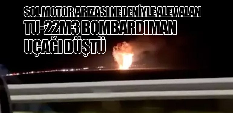 Sol motor arızası nedeniyle alev alan Tu-22M3 bombardıman uçağı düştü