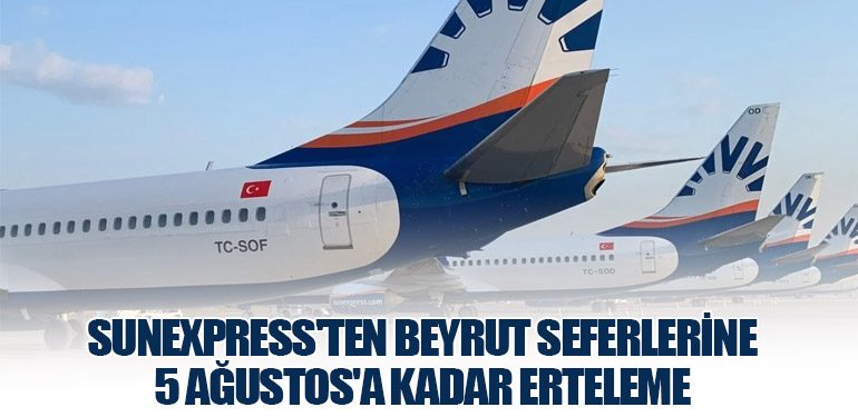 SunExpress'ten Beyrut Seferlerine 5 Ağustos'a Kadar Erteleme