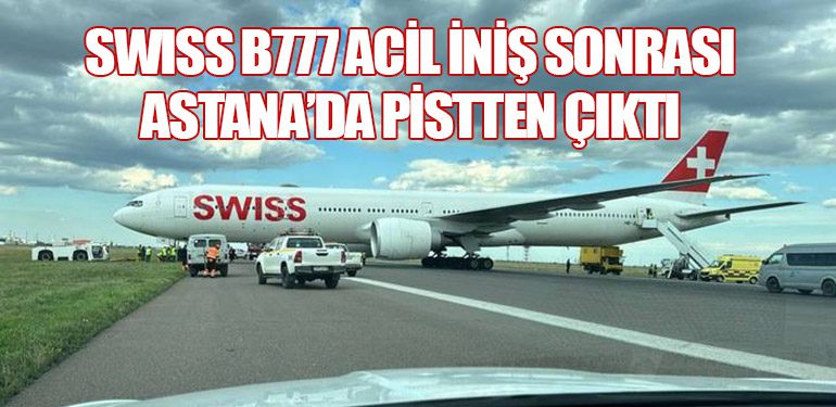 Swiss B777 Acil İniş Sonrası Astana’da Pistten Çıktı