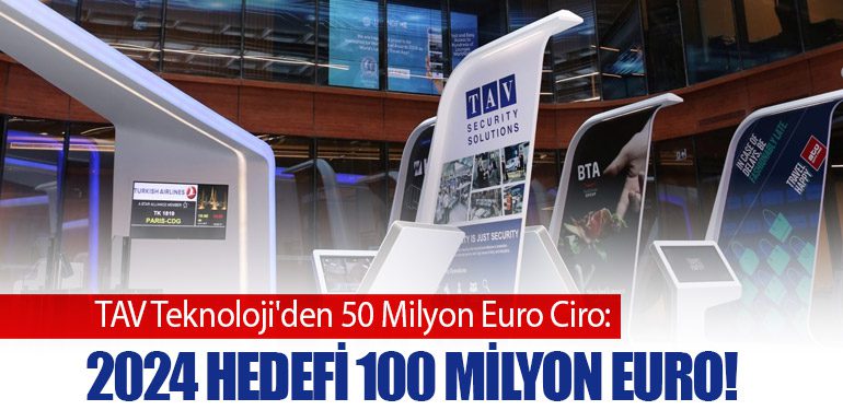 TAV Teknoloji'den 50 Milyon Euro Ciro: 2024 Hedefi 100 Milyon Euro!