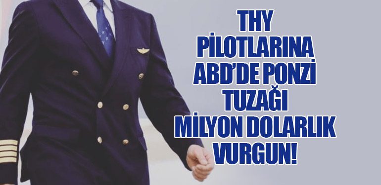 THY Pilotlarına ABD’de Ponzi Tuzağı: Milyon Dolarlık Vurgun!