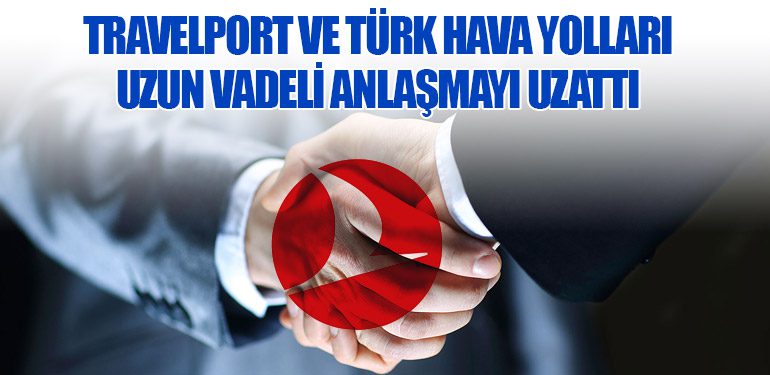 Travelport ve Türk Hava Yolları Uzun Vadeli Anlaşmayı Uzattı