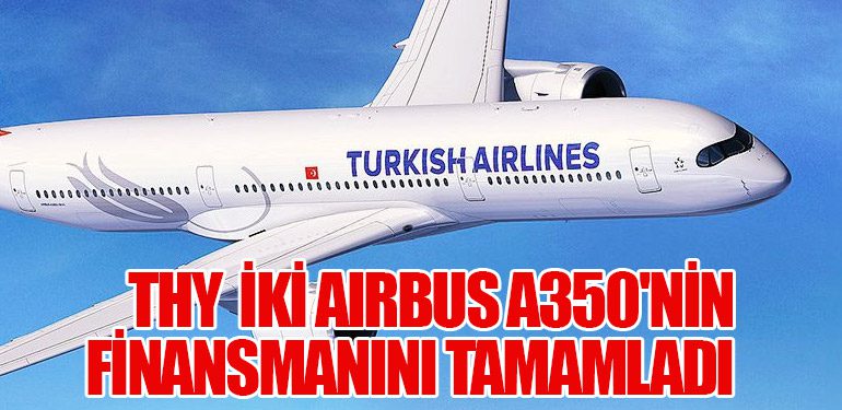 Türk Hava Yolları, İki Airbus A350'nin Finansmanını Tamamladı