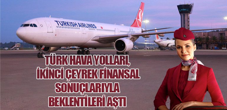 Türk Hava Yolları, İkinci Çeyrek Finansal Sonuçlarıyla Beklentileri Aştı