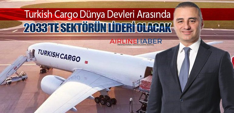 Turkish Cargo Dünya Devleri Arasında: 2033’te Sektörün Lideri Olacak