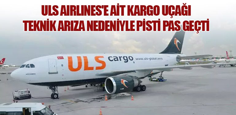 ULS Airlines'e Ait Kargo Uçağı Teknik Arıza Nedeniyle Pisti Pas Geçti