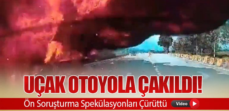 Uçak Otoyola Çakıldı! Ön Soruşturma Spekülasyonları Çürüttü