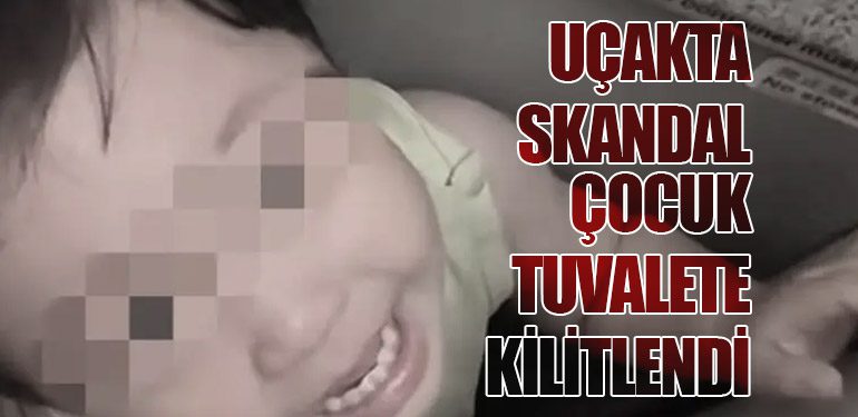 Uçakta Skandal: Çocuk Tuvalete Kilitlendi