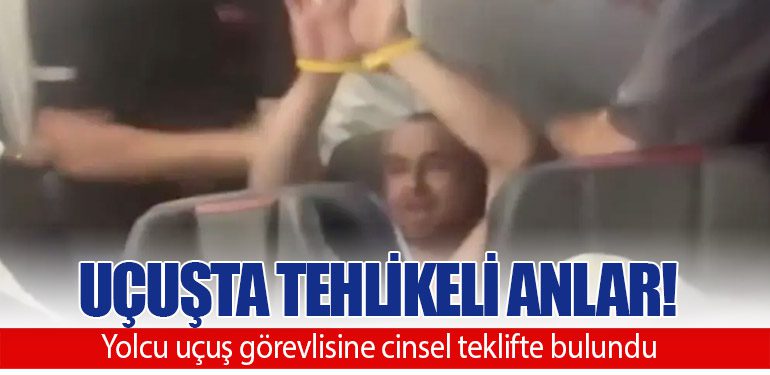 Uçuşta Tehlikeli Anlar! Yolcu uçuş görevlisine cinsel teklifte bulundu