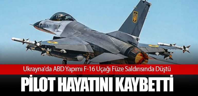 Ukrayna'da ABD Yapımı F-16 Uçağı Füze Saldırısında Düştü, Pilot Hayatını Kaybetti