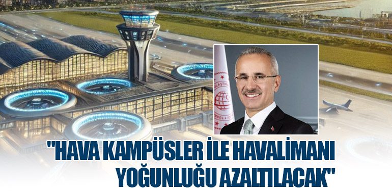 Ulaştırma ve Altyapı Bakanı Uraloğlu: "Hava Kampüsler İle Havalimanı Yoğunluğu Azaltılacak"