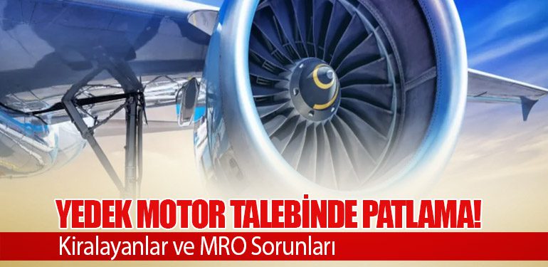 Yedek Motor Talebinde Patlama! Kiralayanlar ve MRO Sorunları